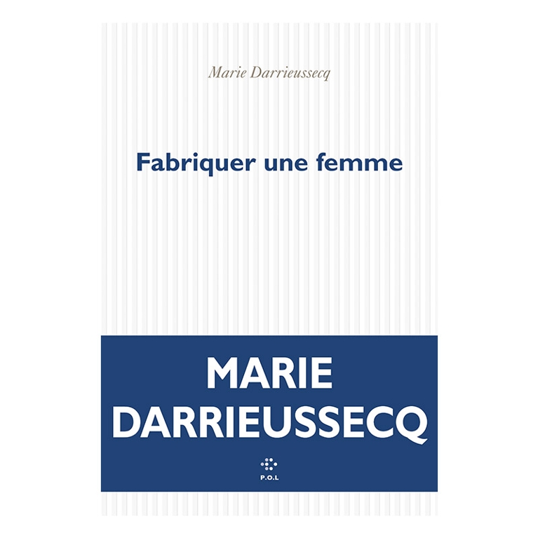 Fabriquer une femme de Marie Darrieussecq
